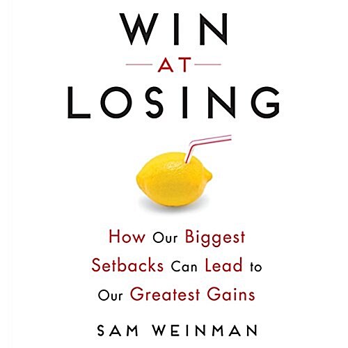 Win at Losing: How Our Biggest Setbacks Can Lead to Our Greatest Gains (Audio CD)