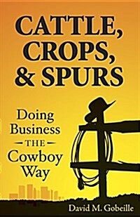 Cattle, Crops, & Spurs: Doing Business the Cowboy Way (Paperback)
