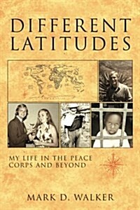 Different Latitudes: My Life in the Peace Corps and Beyond (Paperback)