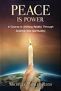 Peace Is Power: A Course in Shifting Reality Through Science and Spirituality (Paperback)