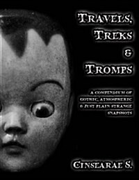 Travels, Treks & Tromps: A Compendium of Gothic, Atmospheric, and Just Plain Strange Snapshots (Paperback)