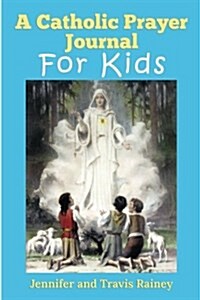 A Catholic Prayer Journal for Kids: Great Gift for First Communion, Easter, Christmas, Birthdays and Homeschool (Paperback)