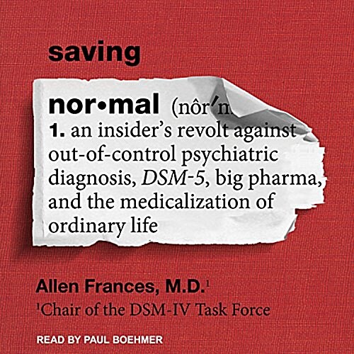 Saving Normal: An Insider�s Revolt Against Out-Of-Control Psychiatric Diagnosis, Dsm-5, Big Pharma, and the Medicalization of (Audio CD)