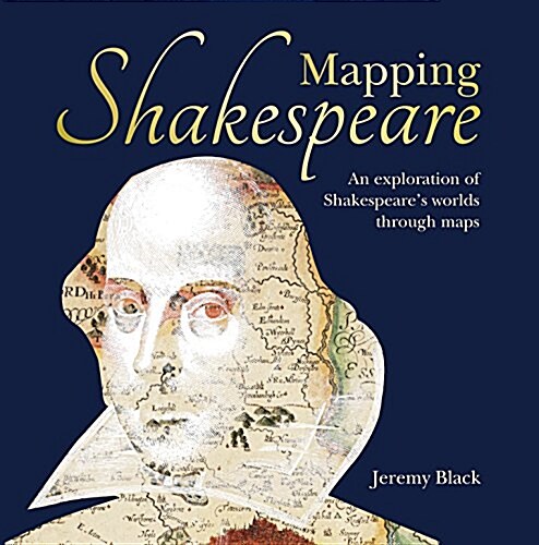Mapping Shakespeare : An exploration of Shakespeare’s worlds through maps (Hardcover)