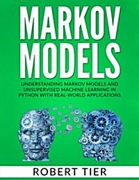 Markov Models: Understanding Markov Models and Unsupervised Machine Learning in Python with Real-World Applications (Paperback)