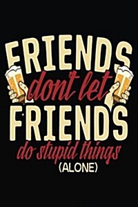 Friends Dont Let Friends Do Stupid Things (Alone): Blank Lined Notebook Journals (Paperback)