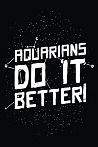 Aquarians Do It Better!: Zodiac Notebook Journal (Paperback)