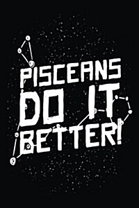 Pisceans Do It Better!: Zodiac Notebook Journal (Paperback)