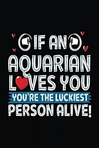 If an Aquarian Loves You Youre the Luckiest Person Alive!: Zodiac Notebook Journal (Paperback)