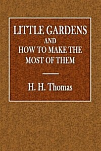 Little Gardens: And How to Make the Most of Them (Paperback)