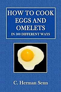 How to Cook Eggs and Omelets: In 300 Different Ways (Paperback)
