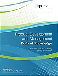 Product Development and Management Body of Knowledge: A Guidebook for Training and Certification (Paperback)