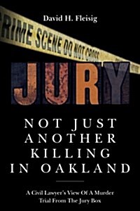 Not Just Another Killing in Oakland: A Civil Lawyers View of a Murder Trial from the Jury Box (Paperback)