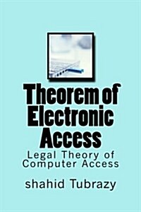 Theorem of Electronic Access: Legal Theory of Computer Access (Paperback)