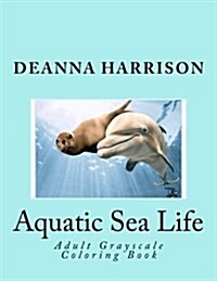 Aquatic Sea Life: Adult Grayscale Coloring Book (Paperback)