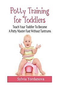 Potty Training for Toddlers: Teach Your Toddler to Become a Potty Master Fast Without Tantrums (Paperback)