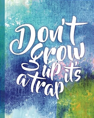 Dont grow up its a trap, Quote Inspirational Writing Journal: Motivational Notebook, 120 pages, 8x10, Line Dot Paper Notebook (Paperback)