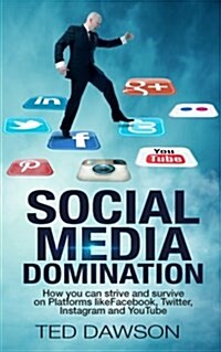 Social Media Domination: How You Can Strive and Survive on Platforms Like Facebook, Twitter, Instagram and Youtube (Paperback)