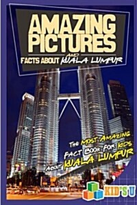 Amazing Pictures and Facts about Kuala Lumpur: The Most Amazing Fact Book for Kids about Kuala Lumpur (Paperback)