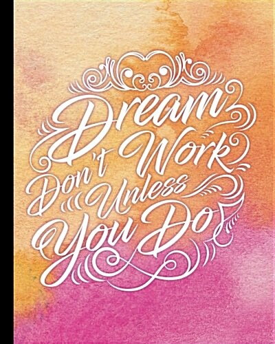 Dream Dont Work Unless You Do, Quote Inspirational Writing Journal: Motivational Notebook, 120 pages, 8x10, Wild Ruled Paper Notebook (Paperback)