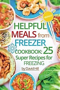 Helpful Meals from Freezer. Cookbook: 25 Super Recipes for Freezing.(Full Color) (Paperback)