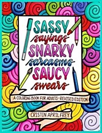 Sassy Sayings, Snarky Sarcasms, & Saucy Swears: A Coloring Book for Adults - Revised Edition (Paperback)