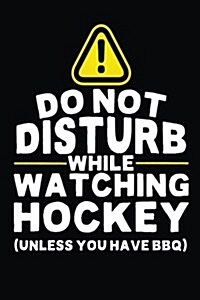 Do Not Disturb While Watching Hockey (Unless You Have Bbq): Lined Hockey Notebook Journal to Write in (Paperback)