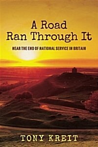 A Road Ran Through It: Near the End of National Service in Britain (Paperback)