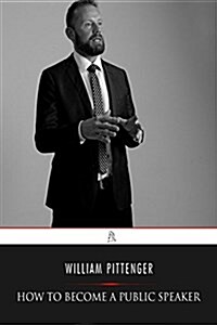 How to Become a Public Speaker: Showing the Best Manner of Arranging Thought So as to Gain Conciseness, Ease and Fluency in Speech (Paperback)