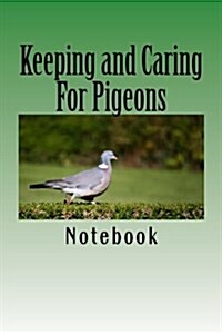 Keeping and Caring for Pigeons: 150 Page Lined Notebook (Paperback)