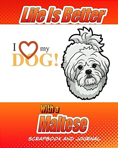 Life Is Better with a Maltese Scrapbook and Journal: Dog Vaccination Record, Puppy Baby Book and Memory Book (Paperback)