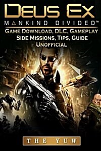 Deus Ex Mankind Game Download, DLC, Gameplay, Side Missions, Tips, Guide Unoffic (Paperback)