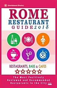 Rome Restaurant Guide 2018: Best Rated Restaurants in Rome - 500 restaurants, bars and caf? recommended for visitors, 2018 (Paperback)