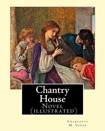 Chantry House by: Charlotte M. Yonge, Illustrated By: W. J. Hennessy: Novel (Illustrated) William John Hennessy (July 11, 1839 - Decembe (Paperback)