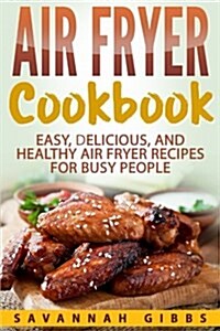 Air Fryer Cookbook: Easy, Delicious, and Healthy Air Fryer Recipes for Busy People (Paperback)