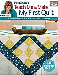 Pat Sloans Teach Me to Make My First Quilt: A How-To Book for All You Need to Know (Paperback)
