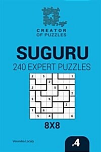 Creator of Puzzles - Suguru 240 Expert Puzzles 8x8 (Volume 4) (Paperback)