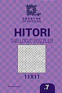 Creator of Puzzles - Hitori 240 Logic Puzzles 11x11 (Volume 7) (Paperback)