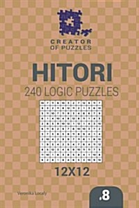 Creator of Puzzles - Hitori 240 Logic Puzzles 12x12 (Volume 8) (Paperback)