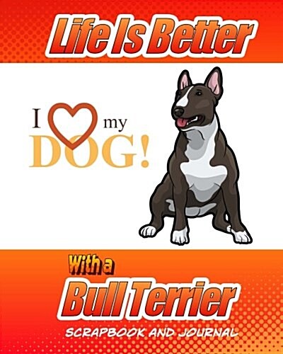 Life Is Better with a Bull Terrier Scrapbook and Journal: Dog Vaccination Record, Puppy Baby Book and Memory Book (Paperback)