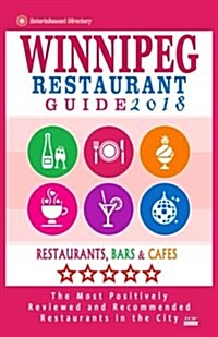 Winnipeg Restaurant Guide 2018: Best Rated Restaurants in Winnipeg, Canada - 400 restaurants, bars and caf? recommended for visitors, 2018 (Paperback)