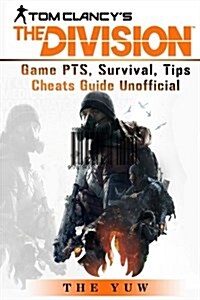 Tom Clancys the Division Game Pts, Survival, Tips Cheats Guide Unofficial: Beat the Game & Dominate Your Opponents! (Paperback)