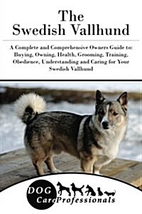 The Swedish Vallhund: A Complete and Comprehensive Owners Guide To: Buying, Owning, Health, Grooming, Training, Obedience, Understanding and (Paperback)