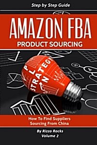 Amazon Fba: How to Find Suppliers, Sourcing from China (Paperback)