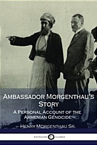 Ambassador Morgenthaus Story: A Personal Account of the Armenian Genocide (Paperback)