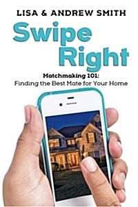 Swipe Right: Matchmaking 101: Finding the Best Mate for Your Home (Paperback)