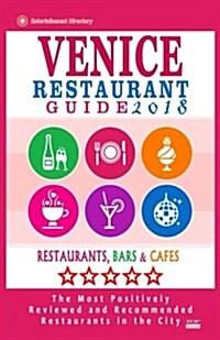 Venice Restaurant Guide 2018: Best Rated Restaurants in Venice, Italy - 400 Restaurants, Bars and Caf? recommended for Visitors, 2018 (Paperback)