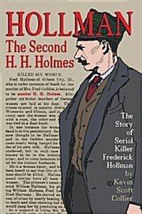 Hollman: The Second H.H. Holmes: The Story of Serial Killer Frederick Hollman (Paperback)