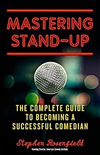 Mastering Stand-Up: The Complete Guide to Becoming a Successful Comedian (Paperback)
