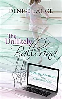 The Unlikely Ballerina: A Daring Adventure with Cerebral Palsy (Paperback)